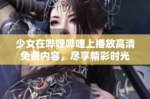 少女在哔哩哔哩上播放高清免费内容，尽享精彩时光