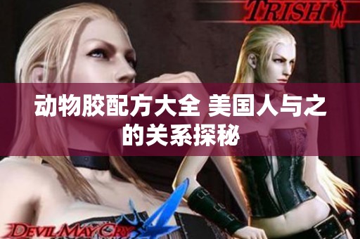 动物胶配方大全 美国人与之的关系探秘