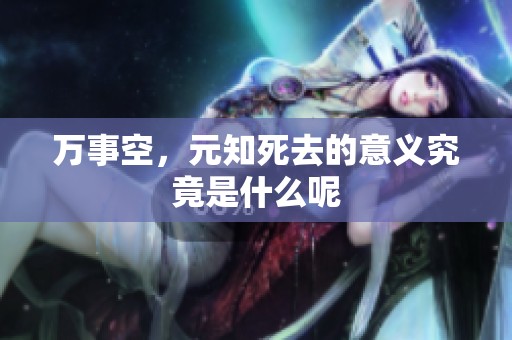 万事空，元知死去的意义究竟是什么呢