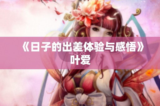 《日子的出差体验与感悟》叶爱