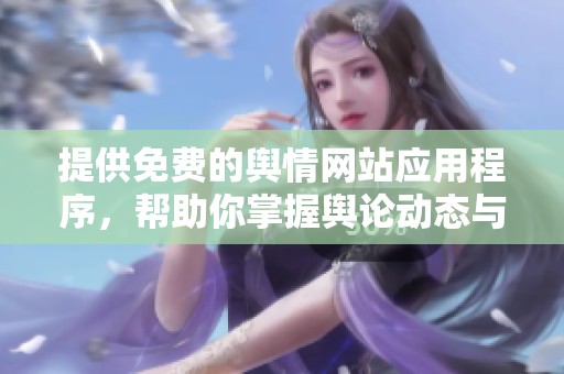 提供免费的舆情网站应用程序，帮助你掌握舆论动态与趋势
