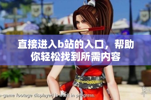 直接进入b站的入口，帮助你轻松找到所需内容