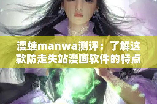漫蛙manwa测评：了解这款防走失站漫画软件的特点与优势