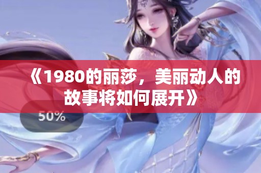 《1980的丽莎，美丽动人的故事将如何展开》