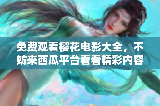 免费观看樱花电影大全，不妨来西瓜平台看看精彩内容