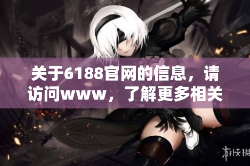 关于6188官网的信息，请访问www，了解更多相关内容。