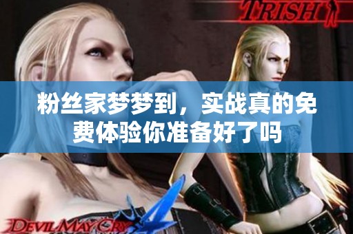 粉丝家梦梦到，实战真的免费体验你准备好了吗