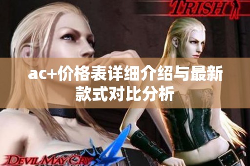 ac+价格表详细介绍与最新款式对比分析