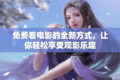 免费看电影的全新方式，让你轻松享受观影乐趣