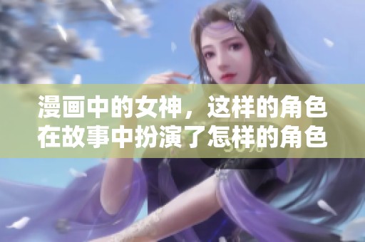 漫画中的女神，这样的角色在故事中扮演了怎样的角色呢