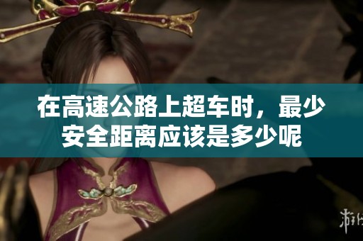在高速公路上超车时，最少安全距离应该是多少呢