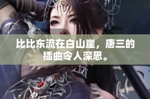 比比东流在白山崖，唐三的插曲令人深思。