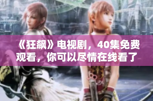 《狂飙》电视剧，40集免费观看，你可以尽情在线看了。