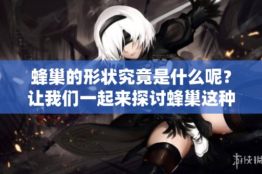蜂巢的形状究竟是什么呢？让我们一起来探讨蜂巢这种结构。