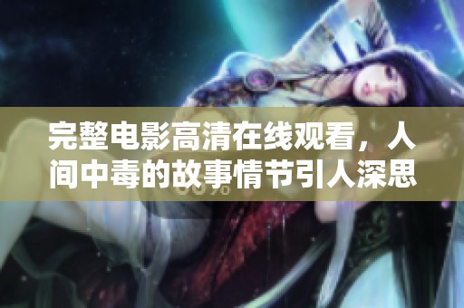 完整电影高清在线观看，人间中毒的故事情节引人深思