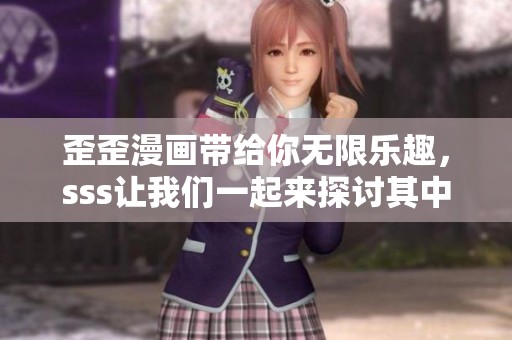 歪歪漫画带给你无限乐趣，sss让我们一起来探讨其中的精彩内容吧