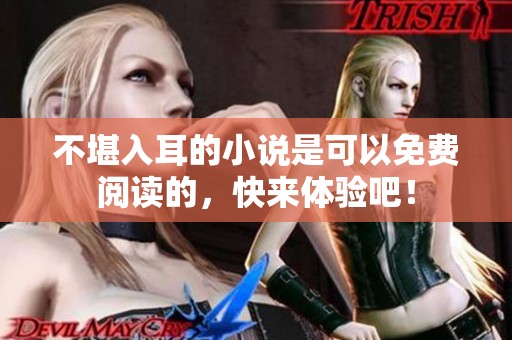 不堪入耳的小说是可以免费阅读的，快来体验吧！