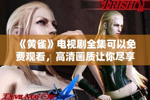 《黄雀》电视剧全集可以免费观看，高清画质让你尽享精彩剧情