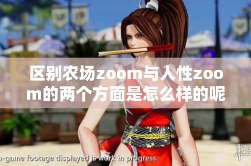 区别农场zoom与人性zoom的两个方面是怎么样的呢