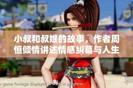小叔和叔嫂的故事，作者周恒倾情讲述情感纠葛与人生选择