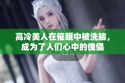 高冷美人在催眠中被洗脑，成为了人们心中的傀儡
