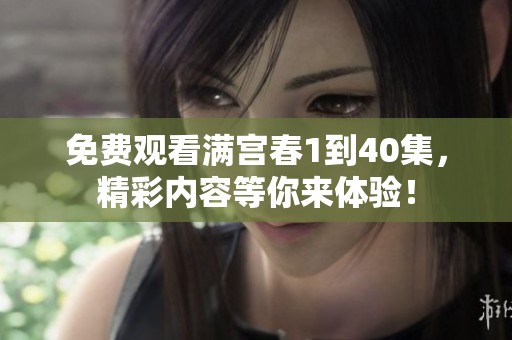 免费观看满宫春1到40集，精彩内容等你来体验！