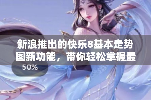 新浪推出的快乐8基本走势图新功能，带你轻松掌握最新动态