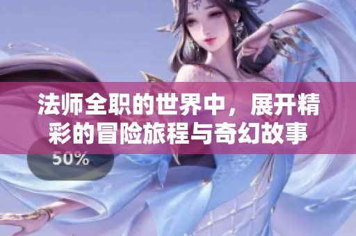 法师全职的世界中，展开精彩的冒险旅程与奇幻故事