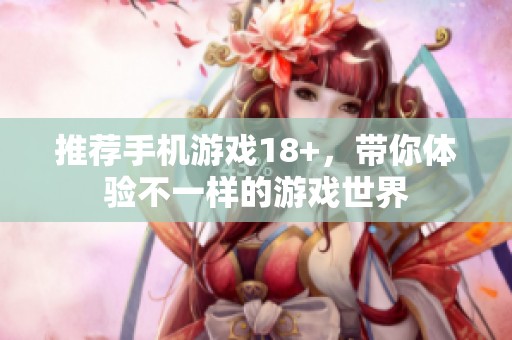 推荐手机游戏18+，带你体验不一样的游戏世界