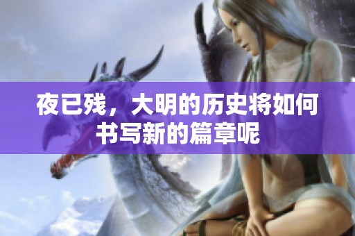 夜已残，大明的历史将如何书写新的篇章呢