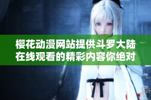 樱花动漫网站提供斗罗大陆在线观看的精彩内容你绝对不能错过