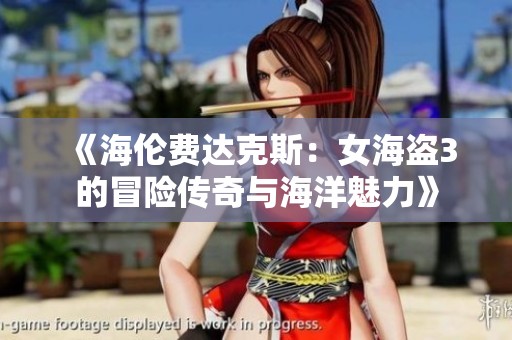 《海伦费达克斯：女海盗3的冒险传奇与海洋魅力》