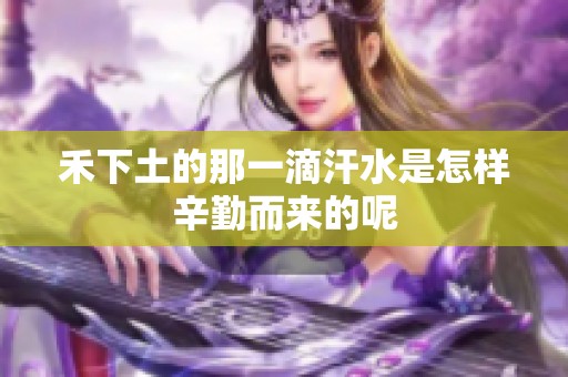 禾下土的那一滴汗水是怎样辛勤而来的呢