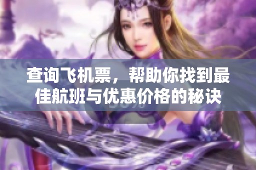查询飞机票，帮助你找到最佳航班与优惠价格的秘诀