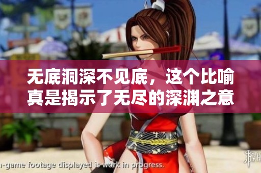 无底洞深不见底，这个比喻真是揭示了无尽的深渊之意