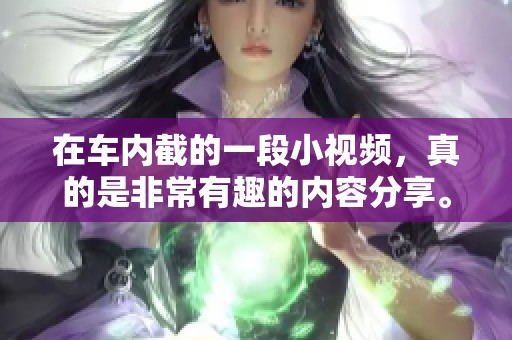 在车内截的一段小视频，真的是非常有趣的内容分享。
