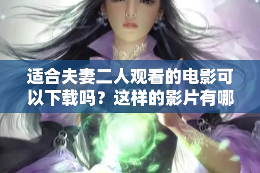 适合夫妻二人观看的电影可以下载吗？这样的影片有哪些推荐呢？