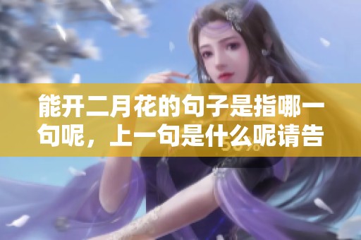 能开二月花的句子是指哪一句呢，上一句是什么呢请告诉我