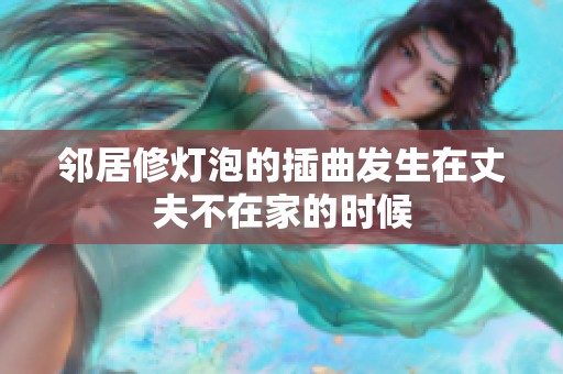 邻居修灯泡的插曲发生在丈夫不在家的时候