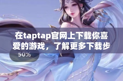 在taptap官网上下载你喜爱的游戏，了解更多下载步骤的详情。