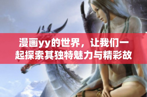 漫画yy的世界，让我们一起探索其独特魅力与精彩故事