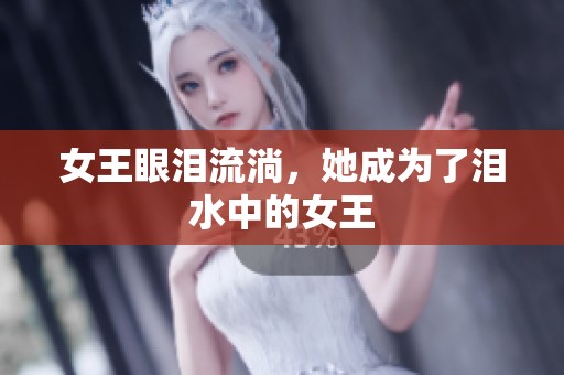 女王眼泪流淌，她成为了泪水中的女王