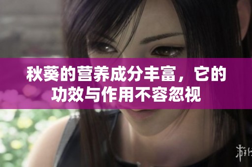 秋葵的营养成分丰富，它的功效与作用不容忽视
