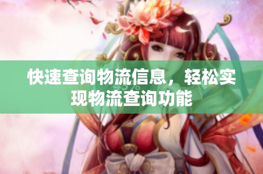快速查询物流信息，轻松实现物流查询功能