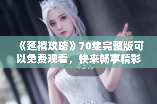 《延禧攻略》70集完整版可以免费观看，快来畅享精彩剧情！