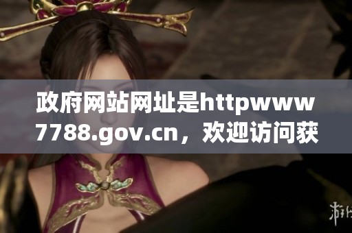 政府网站网址是httpwww7788.gov.cn，欢迎访问获取更多信息和服务