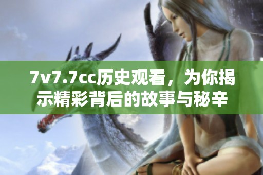 7v7.7cc历史观看，为你揭示精彩背后的故事与秘辛