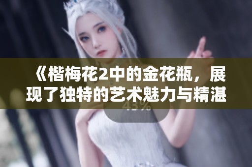 《楷梅花2中的金花瓶，展现了独特的艺术魅力与精湛技艺》