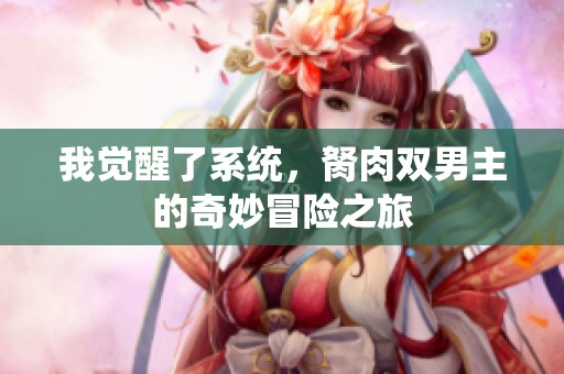 我觉醒了系统，胬肉双男主的奇妙冒险之旅