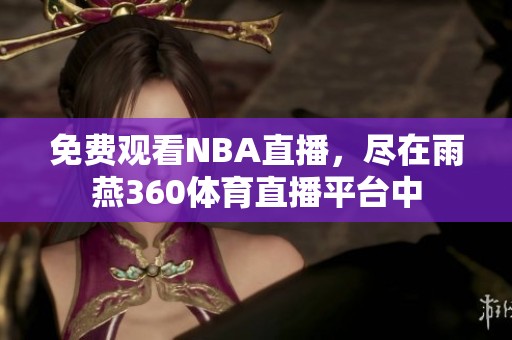 免费观看NBA直播，尽在雨燕360**直播平台中